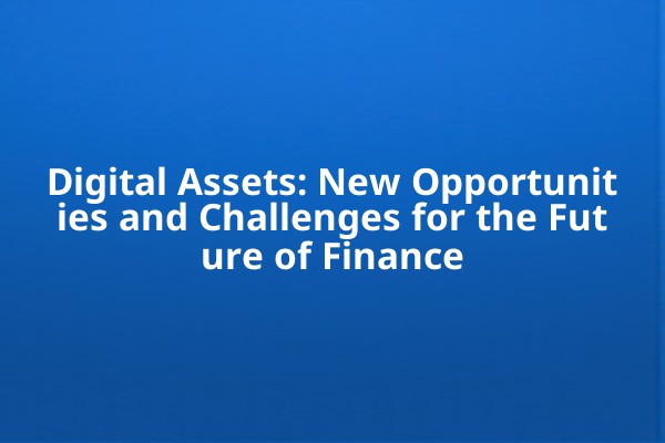 Digital Assets: New Opportunities and Challenges for the Future of Finance