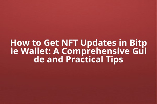 How to Get NFT Updates in Bitpie Wallet: A Comprehensive Guide and Practical Tips