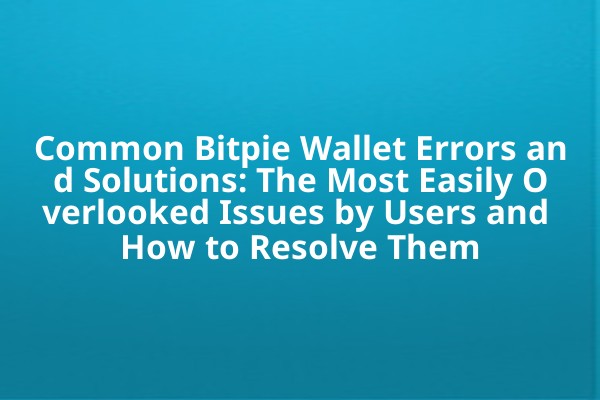 Common Bitpie Wallet Errors and Solutions: The Most Easily Overlooked Issues by Users and How to Resolve Them