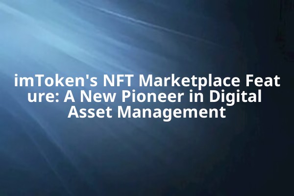 imToken's NFT Marketplace Feature: A New Pioneer in Digital Asset Management