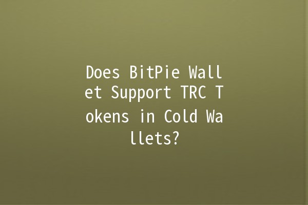 Does BitPie Wallet Support TRC Tokens in Cold Wallets? 🤔💰