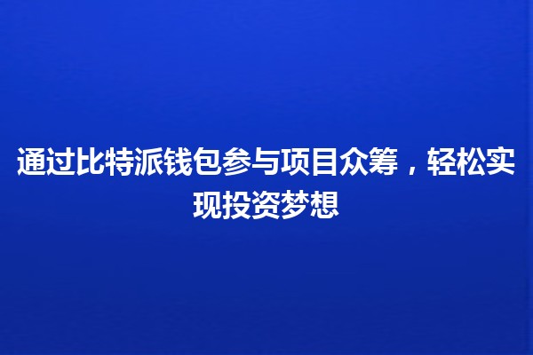 通过比特派钱包参与项目众筹，轻松实现投资梦想💰🚀