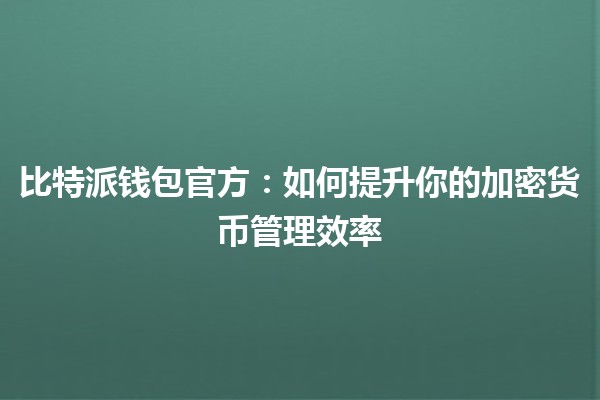 比特派钱包官方：如何提升你的加密货币管理效率💰🚀