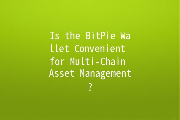 Is the BitPie Wallet Convenient for Multi-Chain Asset Management? 🤔💰