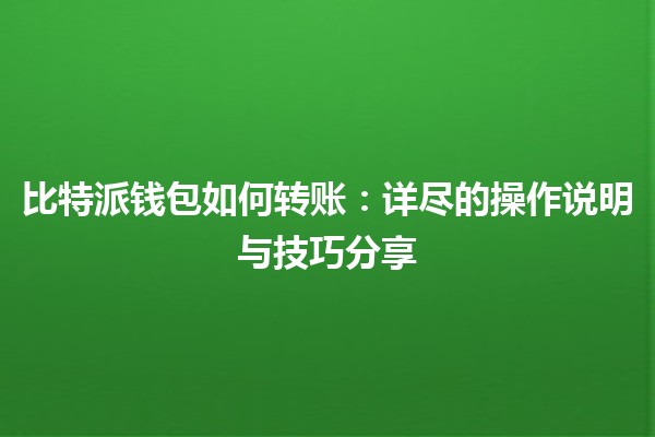 比特派钱包如何转账：详尽的操作说明与技巧分享