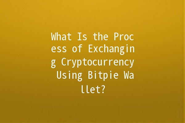 What Is the Process of Exchanging Cryptocurrency Using Bitpie Wallet? 💰🔄