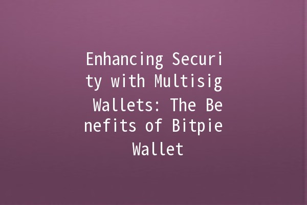 Enhancing Security with Multisig Wallets: The Benefits of Bitpie Wallet 💼🔐