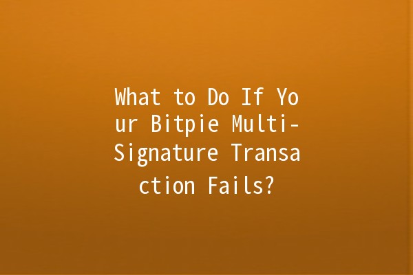 What to Do If Your Bitpie Multi-Signature Transaction Fails? 🚀🔑