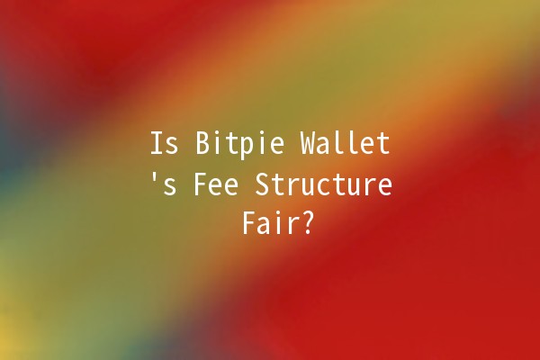 Is Bitpie Wallet's Fee Structure Fair? 🤔💸