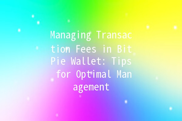 Managing Transaction Fees in BitPie Wallet: Tips for Optimal Management 💰💻