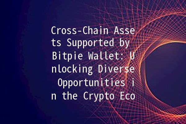 Cross-Chain Assets Supported by Bitpie Wallet: Unlocking Diverse Opportunities in the Crypto Ecosystem 🚀💰