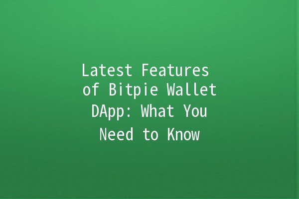 Latest Features of Bitpie Wallet DApp: What You Need to Know 🚀💰