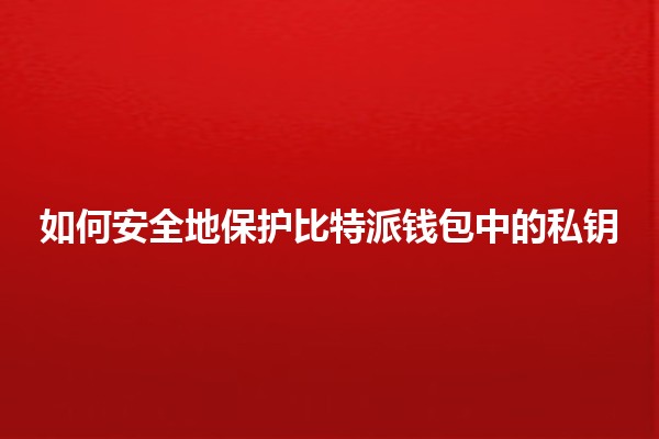 如何安全地保护比特派钱包中的私钥 🔒💰