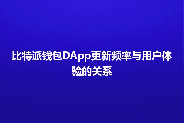 比特派钱包DApp更新频率与用户体验的关系 📈🔐