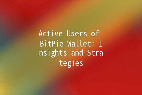 Active Users of BitPie Wallet: Insights and Strategies 📈💰