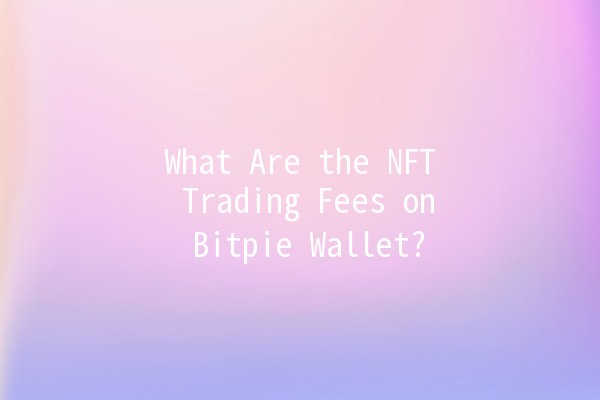 What Are the NFT Trading Fees on Bitpie Wallet? 💰📈