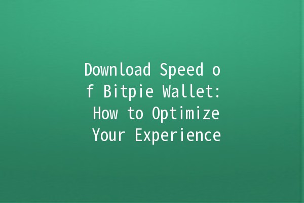 Download Speed of Bitpie Wallet: How to Optimize Your Experience 🚀💼