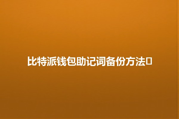 比特派钱包助记词备份方法🔑🛡️