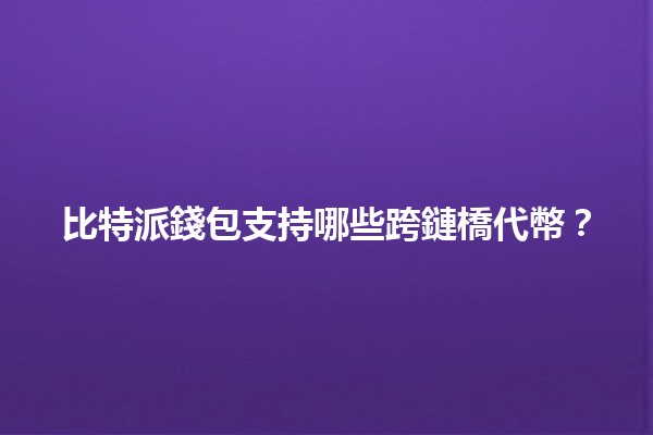 比特派錢包支持哪些跨鏈橋代幣？💰🌉