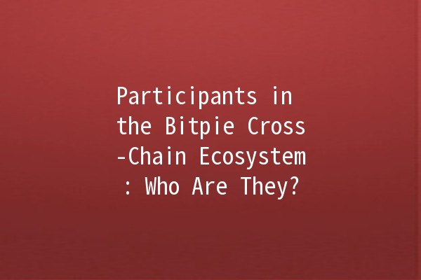 Participants in the Bitpie Cross-Chain Ecosystem: Who Are They? 🌐🤝