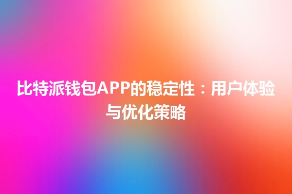 比特派钱包APP的稳定性：用户体验与优化策略💰📲