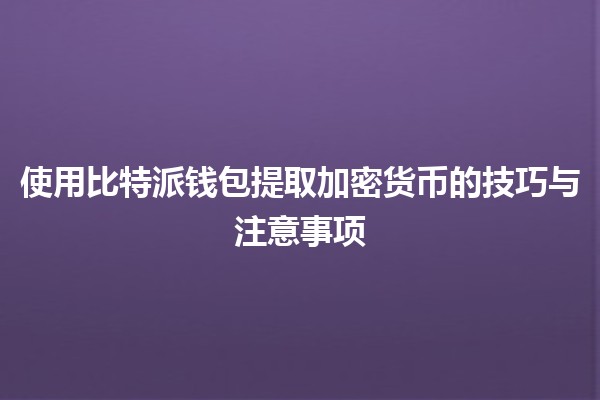 使用比特派钱包提取加密货币的技巧与注意事项 🚀💰