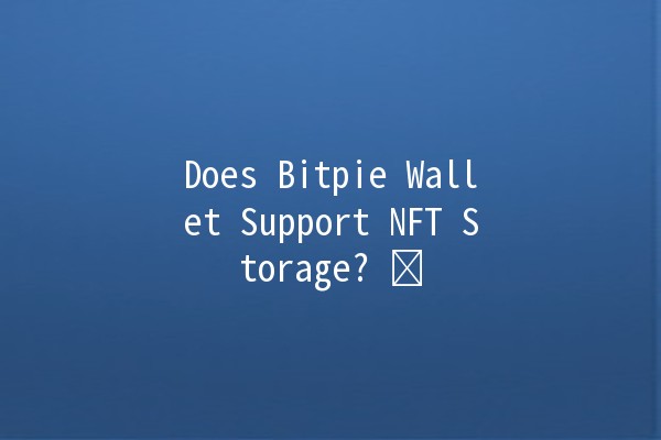 Does Bitpie Wallet Support NFT Storage? 🖼️💰