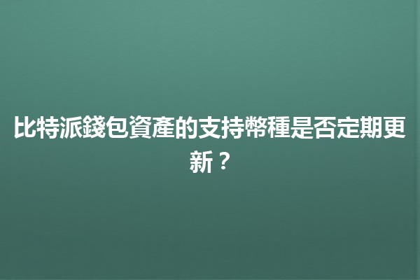 比特派錢包資產的支持幣種是否定期更新？🔄💰