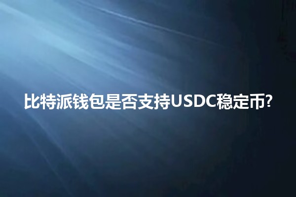 比特派钱包是否支持USDC稳定币? 💰🔒