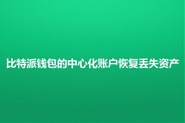 比特派钱包的中心化账户恢复丢失资产💰🔑