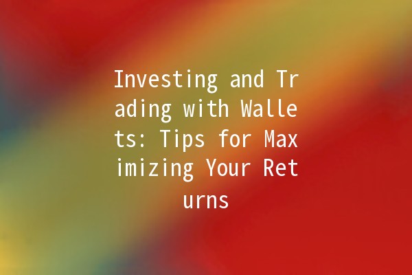 Investing and Trading with Wallets: Tips for Maximizing Your Returns 💼📈