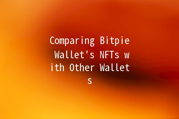 Comparing Bitpie Wallet's NFTs with Other Wallets 💎🔐