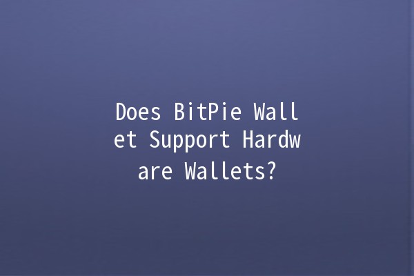 Does BitPie Wallet Support Hardware Wallets? 🔐💰