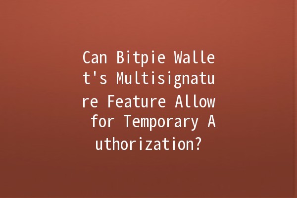 Can Bitpie Wallet's Multisignature Feature Allow for Temporary Authorization? 🔐✨