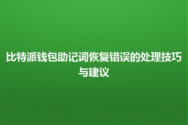 比特派钱包🔑助记词恢复错误的处理技巧与建议