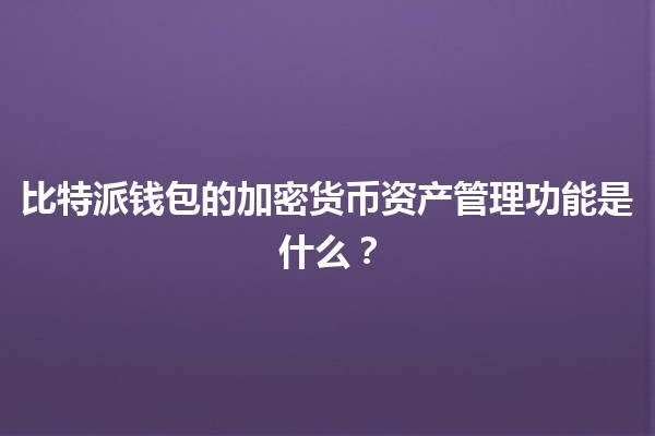 比特派钱包的加密货币资产管理功能是什么？💰👜