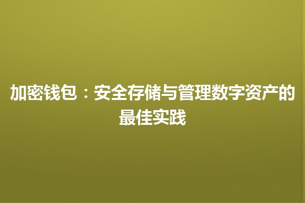 加密钱包：安全存储与管理数字资产的最佳实践 💼🔒