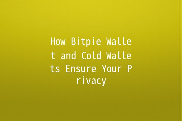 How Bitpie Wallet and Cold Wallets Ensure Your Privacy 🔒