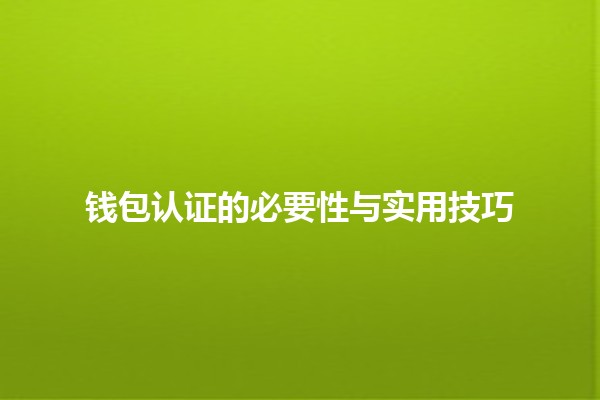 钱包认证的必要性与实用技巧💼🔐