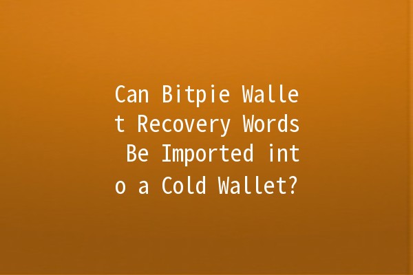 Can Bitpie Wallet Recovery Words Be Imported into a Cold Wallet? 🔑💼