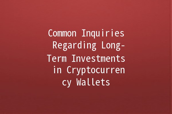 Common Inquiries Regarding Long-Term Investments in Cryptocurrency Wallets 💰🔒