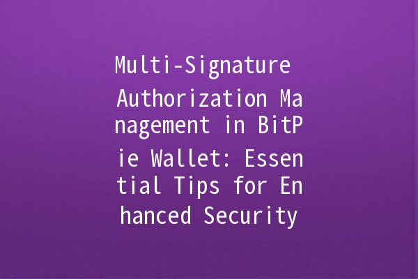 Multi-Signature Authorization Management in BitPie Wallet: Essential Tips for Enhanced Security 🔑💼