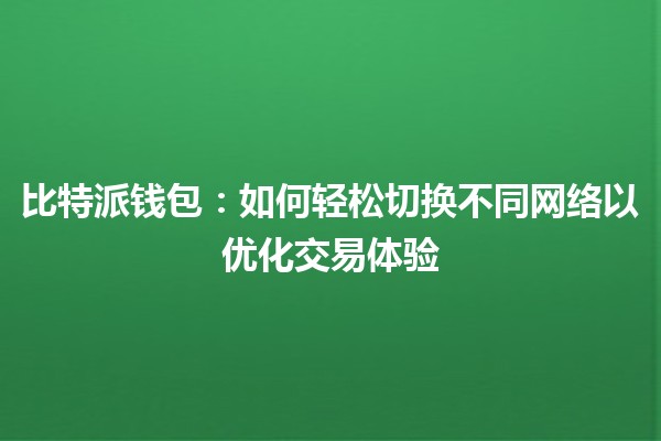 比特派钱包：如何轻松切换不同网络以优化交易体验✨💰