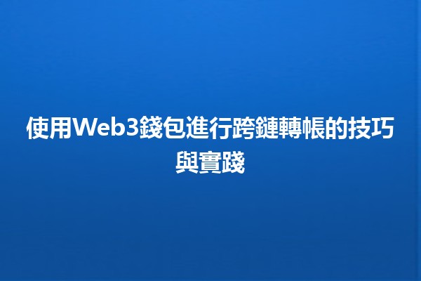 使用Web3錢包進行跨鏈轉帳的技巧與實踐 🚀🌐