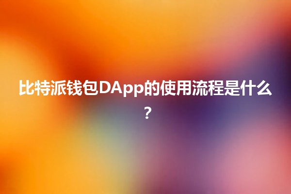 比特派钱包DApp的使用流程是什么？🔑💰