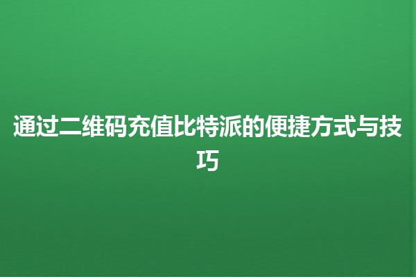 通过二维码充值比特派的便捷方式与技巧📱💰