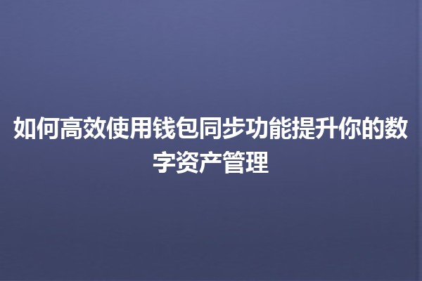 如何高效使用钱包同步功能提升你的数字资产管理 🪙💡