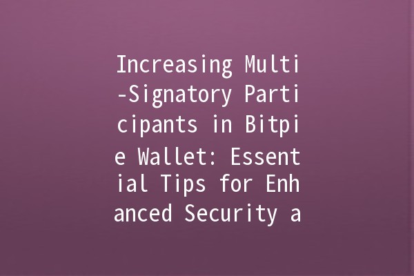 Increasing Multi-Signatory Participants in Bitpie Wallet: Essential Tips for Enhanced Security and Collaboration 🔐✨