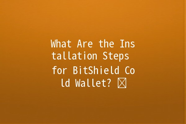 What Are the Installation Steps for BitShield Cold Wallet? 🛡️💻