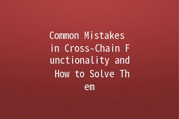 Common Mistakes in Cross-Chain Functionality and How to Solve Them 🔗💡